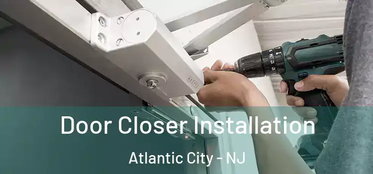  Door Closer Installation Atlantic City - NJ