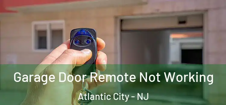  Garage Door Remote Not Working Atlantic City - NJ