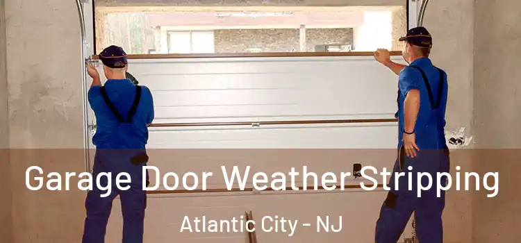  Garage Door Weather Stripping Atlantic City - NJ